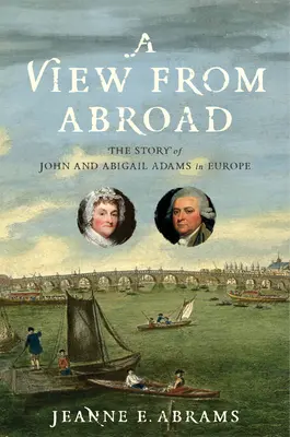 O privire din străinătate: Povestea lui John și Abigail Adams în Europa - A View from Abroad: The Story of John and Abigail Adams in Europe