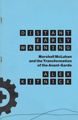 Avertizare timpurie îndepărtată: Marshall McLuhan și transformarea avangardei (Marshall McLuhan and the Transformation of the Avant-Garde) - Distant Early Warning: Marshall McLuhan and the Transformation of the Avant-Garde