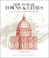 How to Read Towns and Cities - Un curs intensiv de arhitectură urbană - How to Read Towns and Cities - A Crash Course in Urban Architecture