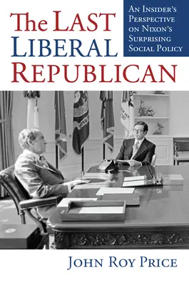 Ultimul republican liberal: O perspectivă din interior asupra politicii sociale surprinzătoare a lui Nixon - The Last Liberal Republican: An Insider's Perspective on Nixon's Surprising Social Policy