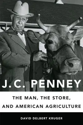 J. C. Penney: omul, magazinul și agricultura americană - J. C. Penney: The Man, the Store, and American Agriculture