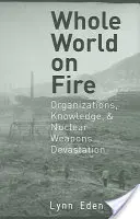 Whole World on Fire: Organizații, cunoștințe și devastarea armelor nucleare - Whole World on Fire: Organizations, Knowledge, and Nuclear Weapons Devastation