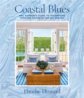 Coastal Blues: Mrs. Howard's Guide to Decorating with the Colors of the Sea and Sky (Ghidul doamnei Howard pentru decorarea cu culorile mării și ale cerului) - Coastal Blues: Mrs. Howard's Guide to Decorating with the Colors of the Sea and Sky