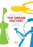 Fabrica de vise: Alessi din 1921 - The Dream Factory: Alessi Since 1921