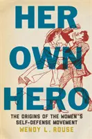 Her Own Hero: The Origins of the Women's Self-Defense Movement