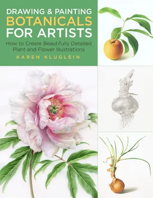Desen și pictură botanică pentru artiști: Cum să creați ilustrații frumos detaliate cu plante și flori - Drawing and Painting Botanicals for Artists: How to Create Beautifully Detailed Plant and Flower Illustrations