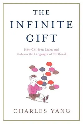 Darul infinit: Cum învață și dezvață copiii limbajele Th - The Infinite Gift: How Children Learn and Unlearn the Languages of Th