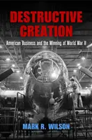 Creație distructivă: Afacerile americane și câștigarea celui de-al Doilea Război Mondial - Destructive Creation: American Business and the Winning of World War II