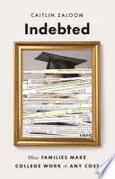 Îndatorat: Cum fac familiile să meargă la facultate cu orice preț - Indebted: How Families Make College Work at Any Cost