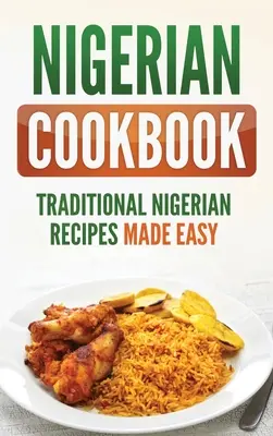 Carte de bucate nigeriană: Rețete tradiționale nigeriene făcute ușor - Nigerian Cookbook: Traditional Nigerian Recipes Made Easy