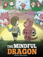 The Mindful Dragon (Dragonul conștient): O carte pentru dragoni despre Mindfulness. Învață-ți dragonul să fie conștient. O poveste drăguță pentru copii care îi învață pe copii despre Mindfulnes - The Mindful Dragon: A Dragon Book about Mindfulness. Teach Your Dragon To Be Mindful. A Cute Children Story to Teach Kids about Mindfulnes