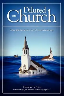 Biserica diluată: Chemarea credincioșilor să trăiască din adevărata lor moștenire - The Diluted Church: Calling Believers To Live Out Of Their True Heritage