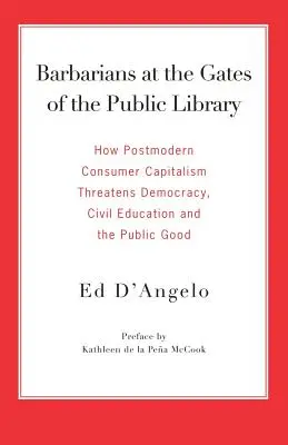 Barbari la porțile bibliotecii publice: Cum amenință capitalismul de consum postmodern democrația, educația civilă și binele public - Barbarians at the Gates of the Public Library: How Postmodern Consumer Capitalism Threatens Democracy, Civil Education and the Public Good