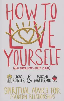 Cum să te iubești pe tine însuți (și uneori pe ceilalți oameni): Sfaturi spirituale pentru relațiile moderne - How to Love Yourself (and Sometimes Other People): Spiritual Advice for Modern Relationships