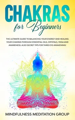 Chakre pentru începători: The Ultimate Guide to Balancing Your Energy and Healing Your Chakras Through Essential Oils, Crystals, Yoga and Awaren - Chakras for Beginners: The Ultimate Guide to Balancing Your Energy and Healing Your Chakras Through Essential Oils, Crystals, Yoga and Awaren