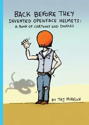 Înainte să se inventeze căștile cu fața deschisă: O carte de desene animate și mâzgălituri - Back Before They Invented Open Face Helmets: A Book of Cartoons and Doodles
