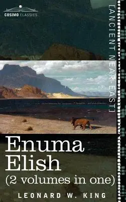 Enuma Elish (2 volume într-unul): The Seven Tablets of Creation; The Babylonian and Assyrian Legends Concerning the Creation of the World and of Mankind - Enuma Elish (2 Volumes in One): The Seven Tablets of Creation; The Babylonian and Assyrian Legends Concerning the Creation of the World and of Mankind