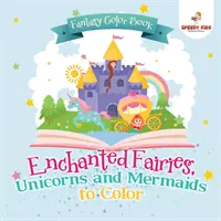 Carte de colorat Fantasy. Zâne fermecate, unicorni și sirene de colorat. Include șabloane de colorat după număr. Carte de activități pentru prințese și copii mai mari - Fantasy Color Book. Enchanted Fairies, Unicorns and Mermaids to Color. Includes Color by Number Templates. Activity Book for Princesses and Older Kids