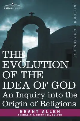 The Evolution of the Idea of God (Evoluția ideii de Dumnezeu): An Inquiry Into the Origin of Religions - The Evolution of the Idea of God: An Inquiry Into the Origin of Religions