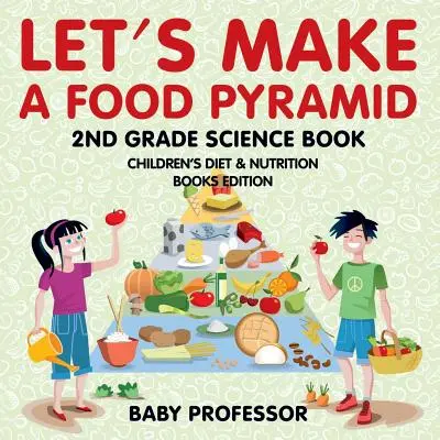 Let's Make A Food Pyramid: 2nd Grade Science Book - Ediția pentru copii a cărților de dietă și nutriție - Let's Make A Food Pyramid: 2nd Grade Science Book - Children's Diet & Nutrition Books Edition