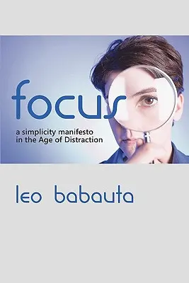 Focus: Un manifest al simplității în era distracției (A Simplicity Manifesto in the Age of Distraction) - Focus: A Simplicity Manifesto in the Age of Distraction