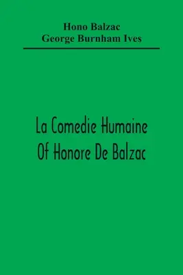 La Comedie Humaine de Honore De Balzac; Muza departamentului Un prinț al Boemiei Un om de afaceri Fata cu ochi de aur Sarrasine - La Comedie Humaine Of Honore De Balzac; The Muse Of The Department A Prince Of Bohemia A Man Of Business The Girl With Golden Eyes Sarrasine