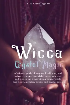 Wicca Magia cristalelor: Un ghid wiccan de vindecare magică pentru a învăța secretele și puterea pietrelor prețioase și a pietrelor; O ilustrație fundamentală ab - Wicca Crystal Magic: A Wiccan Guide of Magical Healing to Learn the Secrets and the Power of Gems and Stones; A Fundamental Illustration ab
