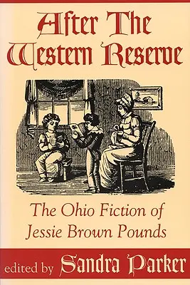 After the Western Reserve: Ficțiunea din Ohio a lui Jessie Brown Pounds - After the Western Reserve: The Ohio Fiction of Jessie Brown Pounds