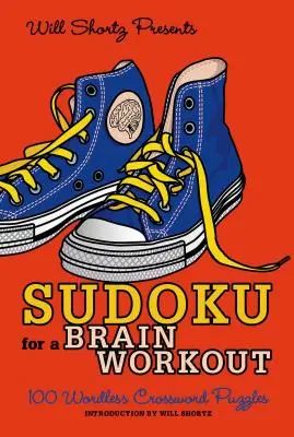 Sudoku pentru un antrenament al creierului prezentat de Will Shortz: 100 de cuvinte încrucișate fără cuvinte - Will Shortz Presents Sudoku for a Brain Workout: 100 Wordless Crossword Puzzles