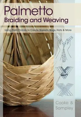 Palmetto Braiding and Weaving: Utilizarea frunzelor de palmier pentru a crea coșuri, pungi, pălării și multe altele - Palmetto Braiding and Weaving: Using Palm Fronds to Create Baskets, Bags, Hats & More