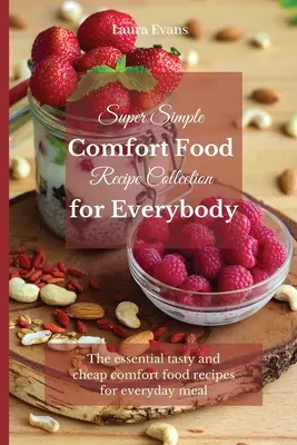 Colecție de rețete Super Simple Comfort Food pentru toată lumea: Rețetele esențiale gustoase și ieftine de mâncare de confort pentru masa de zi cu zi - Super Simple Comfort Food Recipe Collection for Everybody: The essential tasty and cheap comfort food recipes for everyday meal