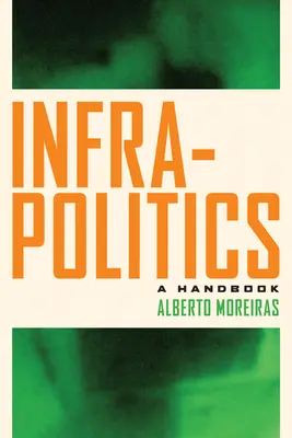 Infrapolitics: Un manual - Infrapolitics: A Handbook