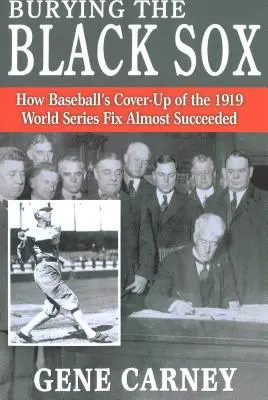 Burying the Black Sox: Cum aproape a reușit mușamalizarea de către baseball a aranjamentului pentru World Series 1919 - Burying the Black Sox: How Baseball's Cover-Up of the 1919 World Series Fix Almost Succeeded