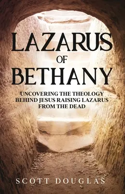 Lazăr din Betania: Descoperirea teologiei din spatele ridicării lui Lazăr din morți de către Iisus - Lazarus of Bethany: Uncovering the Theology Behind Jesus Raising Lazarus From the Dead