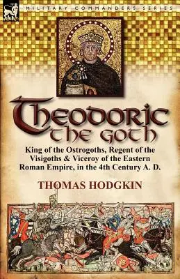 Teodoric Goticul: Rege al ostrogoților, regent al vizigoților și vicerege al Imperiului Roman de Răsărit, în secolul al IV-lea d. Hr. - Theodoric the Goth: King of the Ostrogoths, Regent of the Visigoths & Viceroy of the Eastern Roman Empire, in the 4th Century A. D.