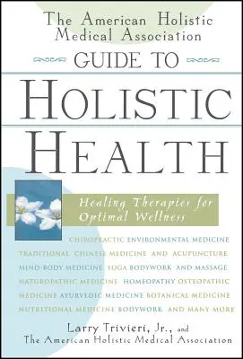 Ghidul Asociației Americane de Medicină Holistică pentru sănătatea holistică: Terapii vindecătoare pentru o bunăstare optimă - The American Holistic Medical Association Guide to Holistic Health: Healing Therapies for Optimal Wellness