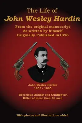 Viața lui John Wesley Hardin: din manuscrisul original scris de el însuși - The Life of John Wesley Hardin: From the Original Manuscript as Written by Himself
