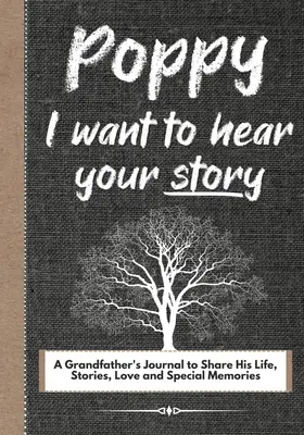 Poppy, vreau să-ți aud povestea: Un jurnal al bunicului pentru a-și împărtăși viața, poveștile, dragostea și amintirile speciale - Poppy, I Want To Hear Your Story: A Grandfathers Journal To Share His Life, Stories, Love And Special Memories