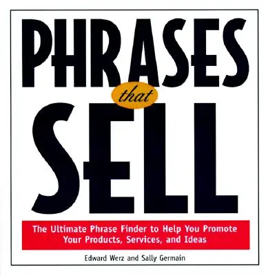 Fraze care vând: Găsitorul final de fraze pentru a vă ajuta să vă promovați produsele, serviciile și ideile - Phrases That Sell: The Ultimate Phrase Finder to Help You Promote Your Products, Services, and Ideas