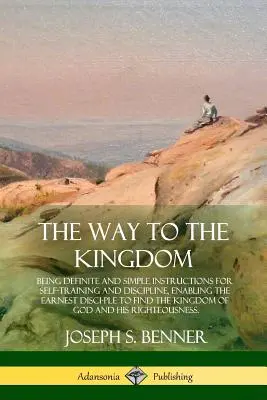 Calea către Împărăție: Instrucțiuni clare și simple pentru autoeducare și disciplină, care permit celor mai sârguincioși discipoli să găsească Ki - The Way to the Kingdom: Being Definite and Simple Instructions for Self-Training and Discipline, Enabling the Earnest Disci-ple to Find the Ki