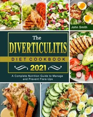 The Diverticulitis Diet Cookbook 2021: A Complete Nutrition Guide to Manage and Prevent Flare-Ups (Ghid nutrițional complet pentru gestionarea și prevenirea crizelor) - The Diverticulitis Diet Cookbook 2021: A Complete Nutrition Guide to Manage and Prevent Flare-Ups
