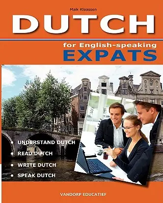 DUTCH for English-speaking Expats: Înțelegeți, citiți, scrieți și vorbiți olandeză - DUTCH for English-speaking Expats: Understand, read, write and speak Dutch