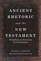 Retorica antică și Noul Testament: Influența compoziției grecești elementare - Ancient Rhetoric and the New Testament: The Influence of Elementary Greek Composition