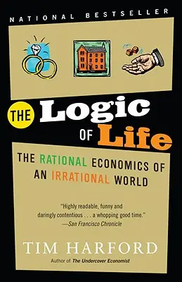Logica vieții: Economia rațională a unei lumi iraționale (The Rational Economics of an Irrational World) - The Logic of Life: The Rational Economics of an Irrational World