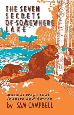 Cele șapte secrete ale lacului Somewhere: Căile animalelor care inspiră și uimesc - The Seven Secrets of Somewhere Lake: Animal Ways That Inspire and Amaze