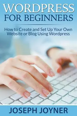 Wordpress pentru începători: Cum să vă creați și să vă configurați propriul site sau blog folosind Wordpress - Wordpress For Beginners: How to Create and Set Up Your Own Website or Blog Using Wordpress