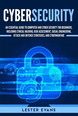 Securitatea cibernetică: Un ghid esențial de securitate informatică și cibernetică pentru începători, inclusiv hacking etic, evaluarea riscurilor, inginerie socială - Cybersecurity: An Essential Guide to Computer and Cyber Security for Beginners, Including Ethical Hacking, Risk Assessment, Social En