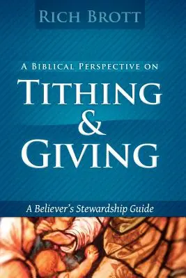 A Biblical Perspective on Tithing & Giving (O perspectivă biblică asupra zeciuielii și a donației): Ghidul de intendență al credinciosului (A Believer's Stewardship Guide) - A Biblical Perspective on Tithing & Giving: A Believer's Stewardship Guide