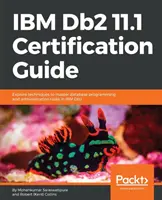 Ghid de certificare IBM Db2 11.1: Explorați tehnici pentru a stăpâni programarea bazelor de date și sarcinile de administrare în IBM Db2 - IBM Db2 11.1 Certification Guide: Explore techniques to master database programming and administration tasks in IBM Db2