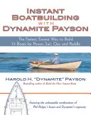 Instant Boatbuilding cu Dynamite Payson: 15 bărci Instant pentru putere, Sail, Oar, și Paddle - Instant Boatbuilding with Dynamite Payson: 15 Instant Boats for Power, Sail, Oar, and Paddle